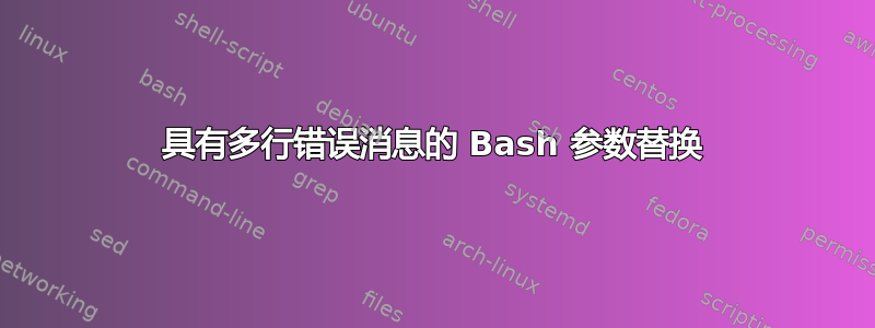 具有多行错误消息的 Bash 参数替换