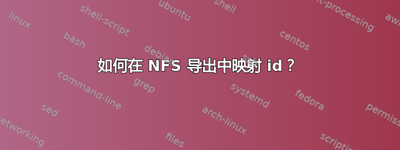 如何在 NFS 导出中映射 id？