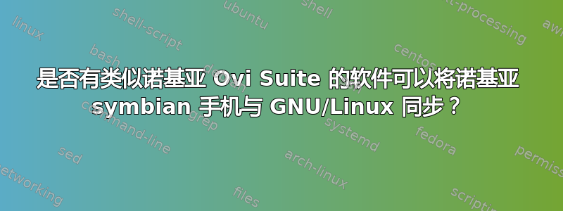 是否有类似诺基亚 Ovi Suite 的软件可以将诺基亚 symbian 手机与 GNU/Linux 同步？