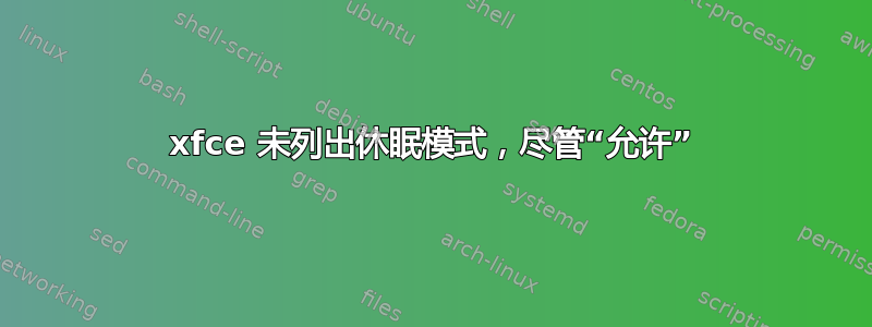 xfce 未列出休眠模式，尽管“允许”