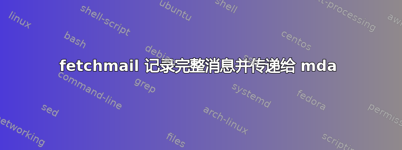 fetchmail 记录完整消息并传递给 mda