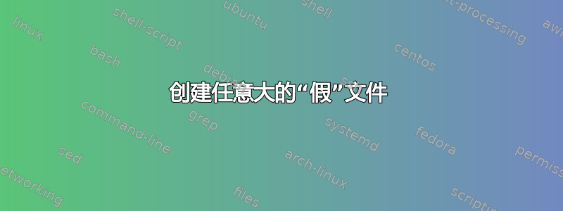 创建任意大的“假”文件