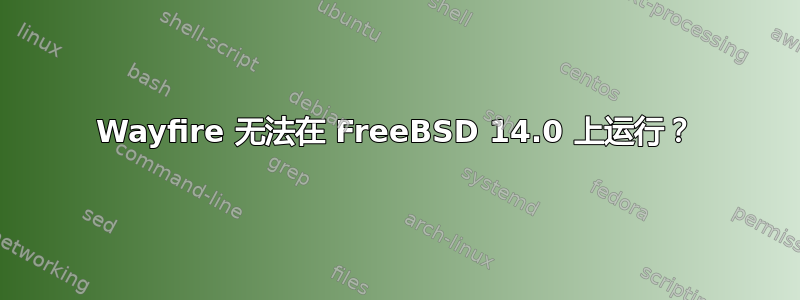 Wayfire 无法在 FreeBSD 14.0 上运行？