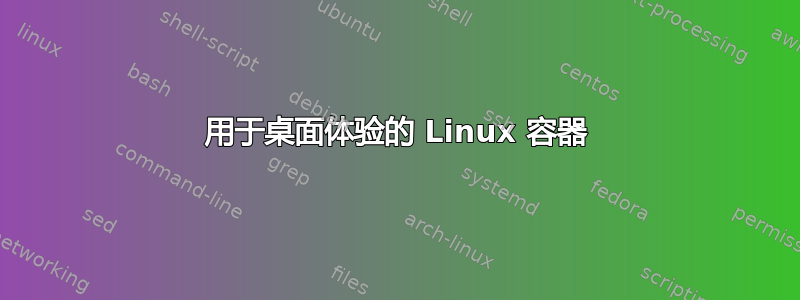 用于桌面体验的 Linux 容器