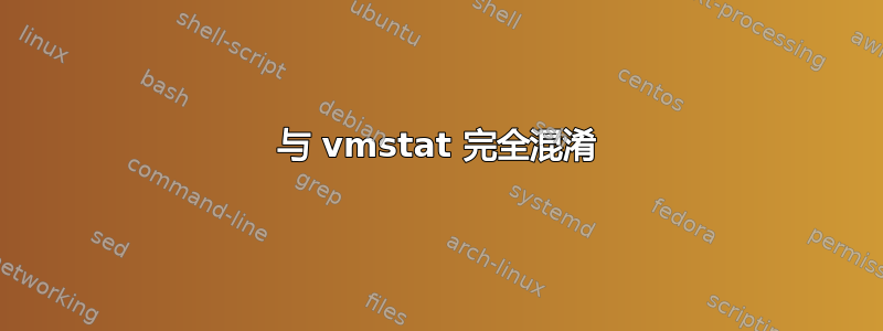 与 vmstat 完全混淆