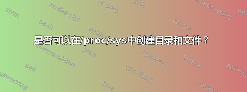 是否可以在/proc/sys中创建目录和文件？