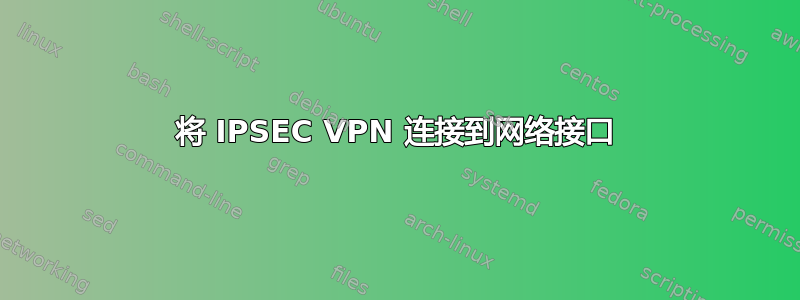 将 IPSEC VPN 连接到网络接口