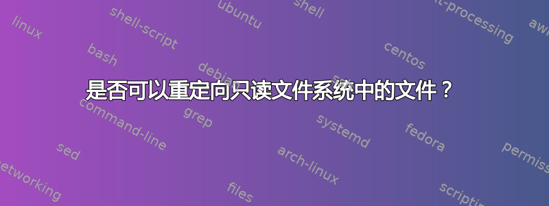 是否可以重定向只读文件系统中的文件？