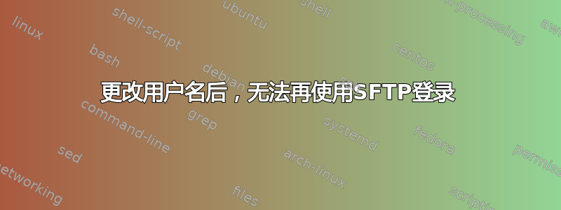 更改用户名后，无法再使用SFTP登录