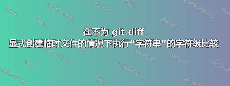 在不为 git diff 显式创建临时文件的情况下执行“字符串”的字符级比较