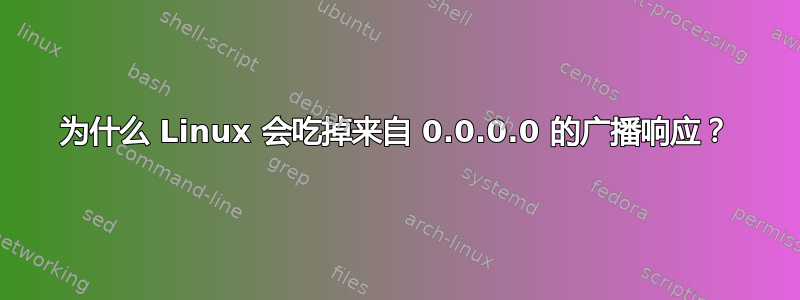 为什么 Linux 会吃掉来自 0.0.0.0 的广播响应？