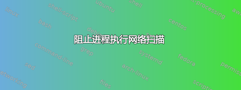 阻止进程执行网络扫描