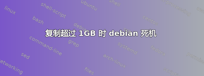 复制超过 1GB 时 debian 死机