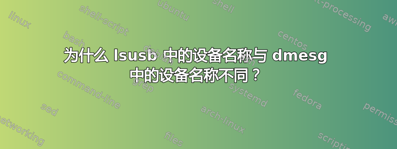 为什么 lsusb 中的设备名称与 dmesg 中的设备名称不同？