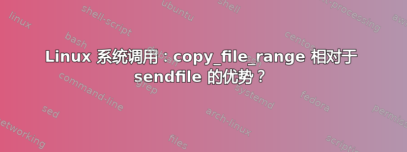 Linux 系统调用：copy_file_range 相对于 sendfile 的优势？