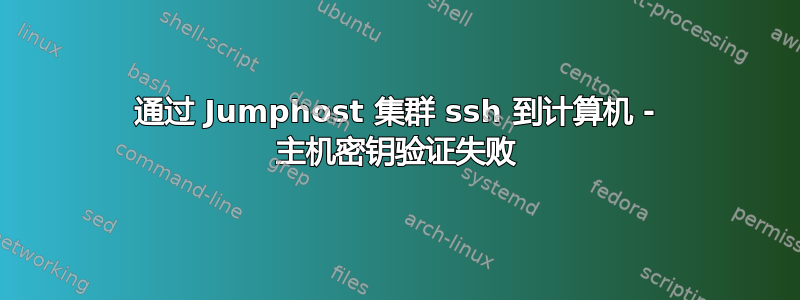 通过 Jumphost 集群 ssh 到计算机 - 主机密钥验证失败