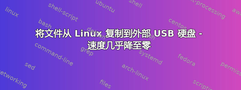 将文件从 Linux 复制到外部 USB 硬盘 - 速度几乎降至零