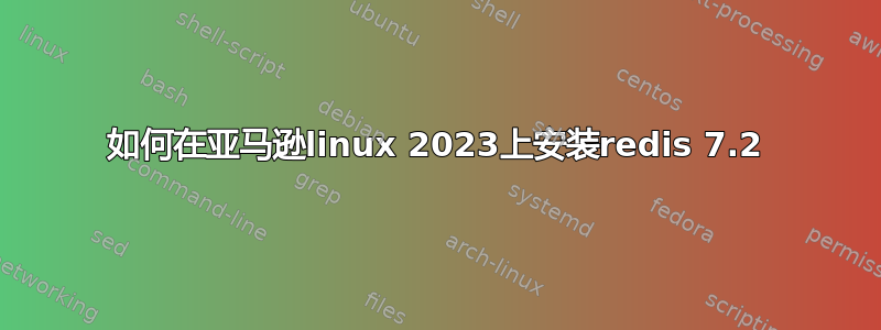 如何在亚马逊linux 2023上安装redis 7.2