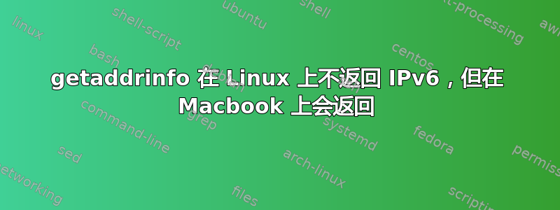 getaddrinfo 在 Linux 上不返回 IPv6，但在 Macbook 上会返回