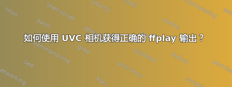 如何使用 UVC 相机获得正确的 ffplay 输出？