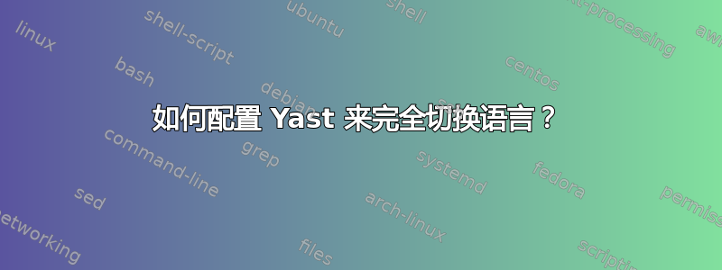 如何配置 Yast 来完全切换语言？