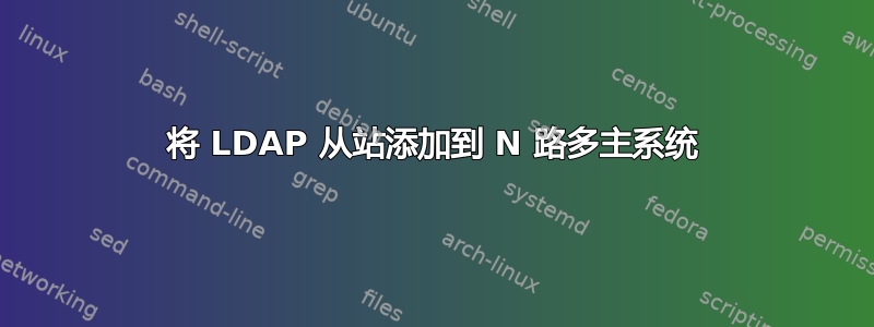 将 LDAP 从站添加到 N 路多主系统