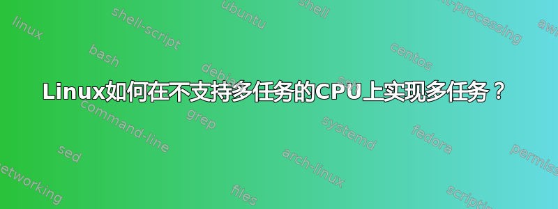 Linux如何在不支持多任务的CPU上实现多任务？