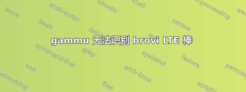 gammu 无法识别 brovi LTE 棒