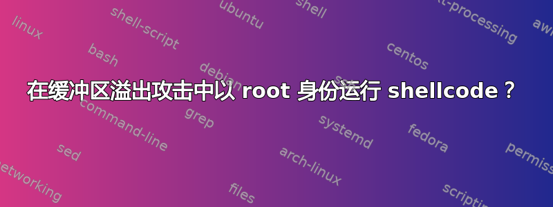 在缓冲区溢出攻击中以 root 身份运行 shellcode？