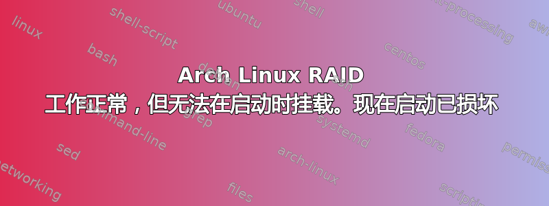 Arch Linux RAID 工作正常，但无法在启动时挂载。现在启动已损坏