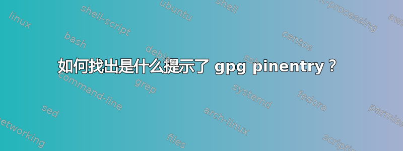 如何找出是什么提示了 gpg pinentry？