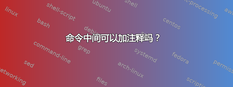 命令中间可以加注释吗？ 