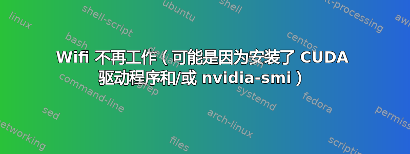 Wifi 不再工作（可能是因为安装了 CUDA 驱动程序和/或 nvidia-smi）