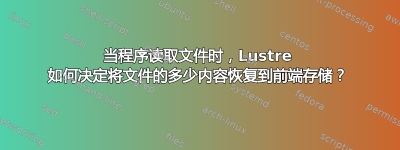 当程序读取文件时，Lustre 如何决定将文件的多少内容恢复到前端存储？