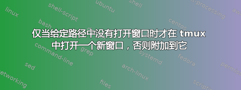 仅当给定路径中没有打开窗口时才在 tmux 中打开一个新窗口，否则附加到它