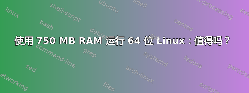 使用 750 MB RAM 运行 64 位 Linux：值得吗？