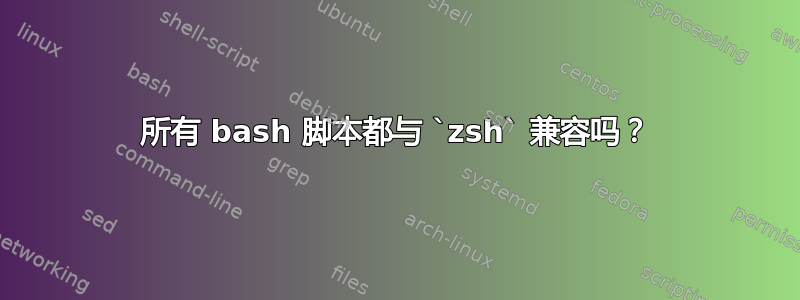 所有 bash 脚本都与 `zsh` 兼容吗？