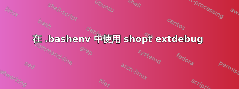 在 .bashenv 中使用 shopt extdebug