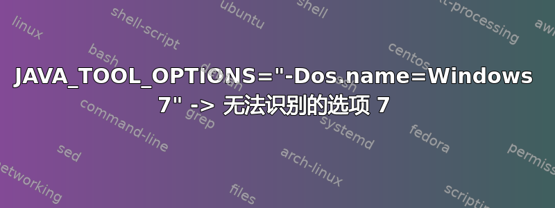 JAVA_TOOL_OPTIONS="-Dos.name=Windows 7" -> 无法识别的选项 7