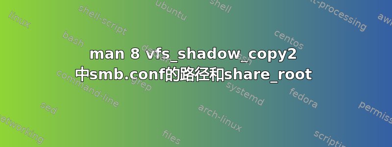 man 8 vfs_shadow_copy2 中smb.conf的路径和share_root