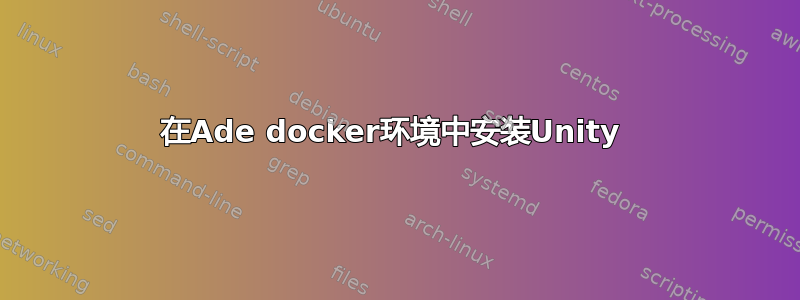 在Ade docker环境中安装Unity 