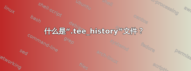 什么是“.tee_history”文件？