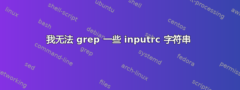 我无法 grep 一些 inputrc 字符串