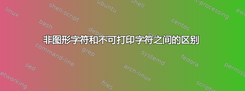 非图形字符和不可打印字符之间的区别