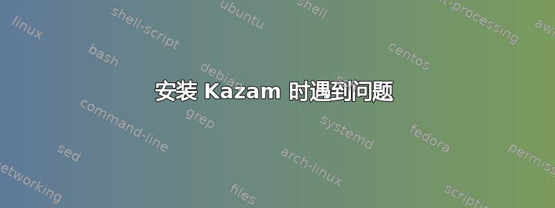 安装 Kazam 时遇到问题