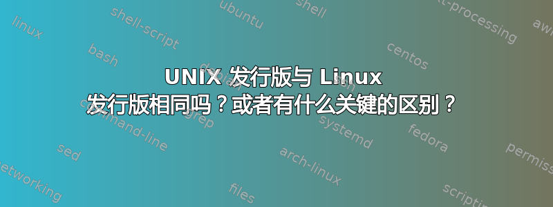 UNIX 发行版与 Linux 发行版相同吗？或者有什么关键的区别？