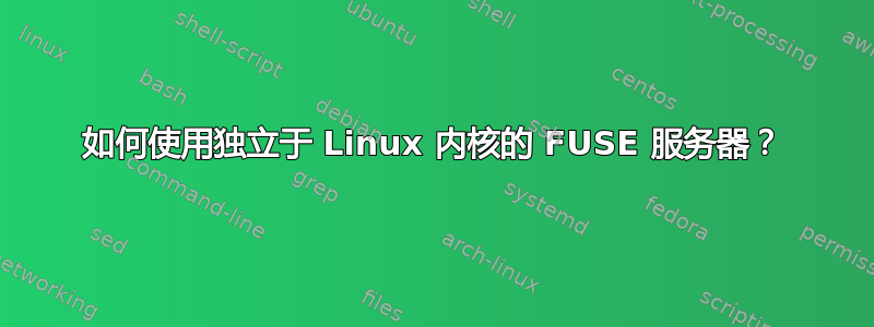 如何使用独立于 Linux 内核的 FUSE 服务器？