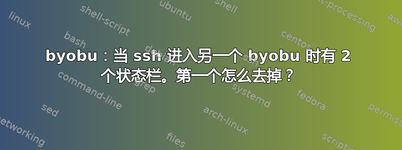 byobu：当 ssh 进入另一个 byobu 时有 2 个状态栏。第一个怎么去掉？