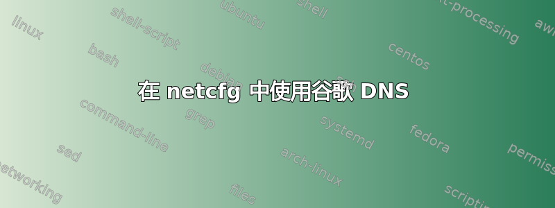 在 netcfg 中使用谷歌 DNS