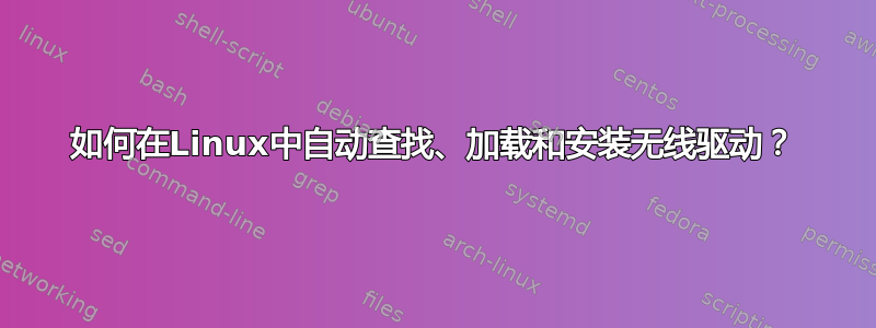 如何在Linux中自动查找、加载和安装无线驱动？